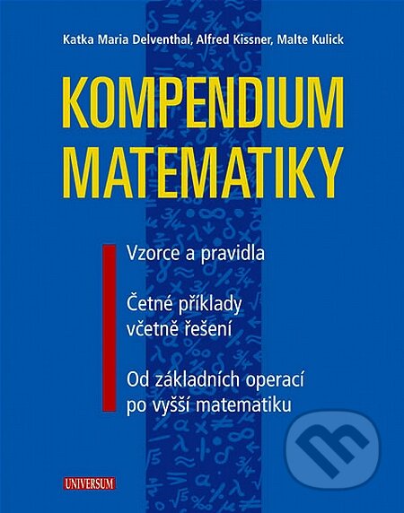 Kniha: Kompendium matematiky (Alfred Kissner, Katka Maria Delventhal a Malte Kulick). Universum, 2008 Kniha: Kompendium matematiky (Alfred Kissner, Katka Maria Delventhal a Malte Kulick). Universum, 2008