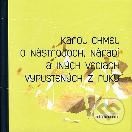 Kniha: O nástrojoch, náradí a iných veciach vypustených z ruky (Karol Chmel). Drewo a srd, 2004 Kniha: O nástrojoch, náradí a iných veciach vypustených z ruky (Karol Chmel). Drewo a srd, 2004