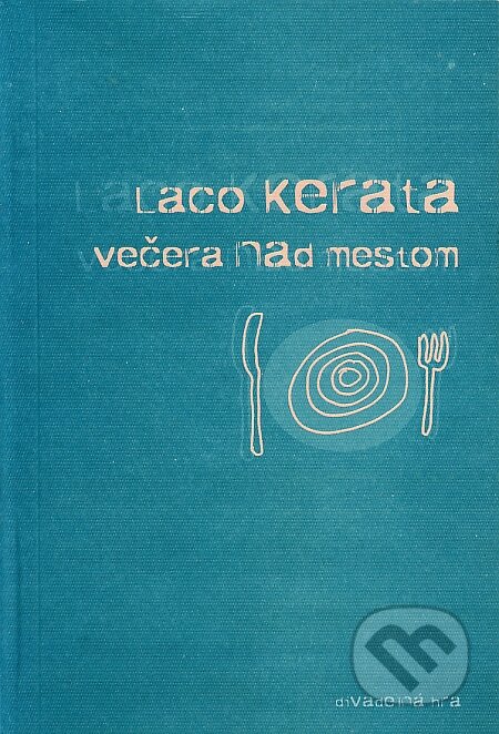 Kniha: Večera nad mestom (Laco Kerata). Drewo a srd, 2001 Kniha: Večera nad mestom (Laco Kerata). Drewo a srd, 2001
