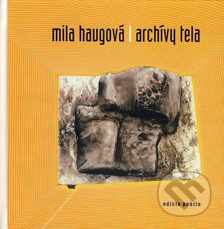 Kniha: Archívy tela (Mila Haugová). Drewo a srd, 2004 Kniha: Archívy tela (Mila Haugová). Drewo a srd, 2004