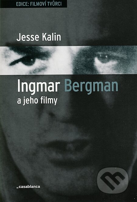 Ingmar Bergman a jeho filmy - Jesse Kalin, Nakladatelství Casablanca, 2007