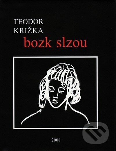 Bozk slzou - Teodor Križka, Vydavateľstvo Spolku slovenských spisovateľov, 2008