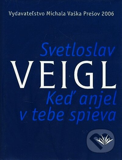 Keď anjel v tebe spieva - Svetloslav Veigl, Vydavateľstvo Michala Vaška, 2006