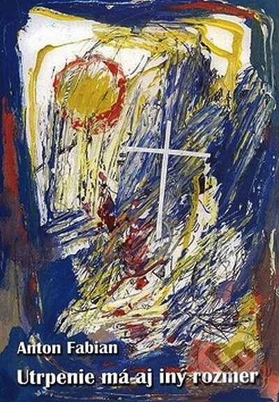 Kniha: Utrpenie má aj iný rozmer (Anton Fabian). Vydavateľstvo Michala Vaška, 2008 Kniha: Utrpenie má aj iný rozmer (Anton Fabian). Vydavateľstvo Michala Vaška, 2008