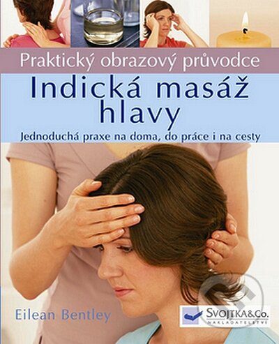 Kniha: Indická masáž hlavy (Eilean Bentley). Svojtka&Co., 2008 Kniha: Indická masáž hlavy (Eilean Bentley). Svojtka&Co., 2008