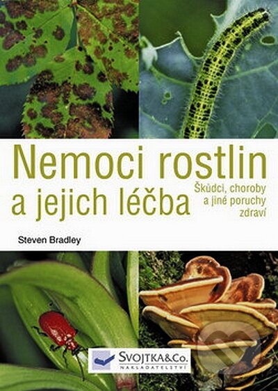 Kniha: Nemoci rostlin a jejich léčba (Steven Bradley). Svojtka&Co., 2008 Kniha: Nemoci rostlin a jejich léčba (Steven Bradley). Svojtka&Co., 2008