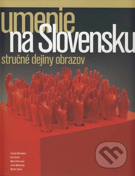 Kniha: Umenie na Slovensku (Autorský kolektív). Slovart, 2009 Kniha: Umenie na Slovensku (Autorský kolektív). Slovart, 2009