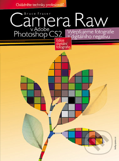 Kniha: Camera Raw v Adobe Photoshop CS2 (Bruce Fraser). Computer Press, 2006 Kniha: Camera Raw v Adobe Photoshop CS2 (Bruce Fraser). Computer Press, 2006