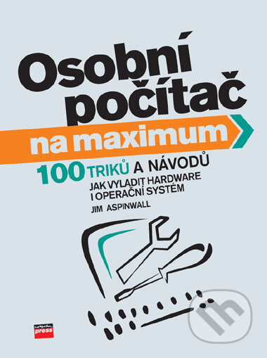 Kniha: Osobní počítač na maximum (Jim Aspinwall). Computer Press, 2006 Kniha: Osobní počítač na maximum (Jim Aspinwall). Computer Press, 2006