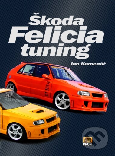 Kniha: Škoda Felicia Tuning (Jan Kamenář). Computer Press, 2005 Kniha: Škoda Felicia Tuning (Jan Kamenář). Computer Press, 2005