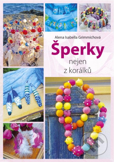 E-kniha: Šperky nejen z korálků (Alena Isabella Grimmichová). CPRESS, 2018 E-kniha: Šperky nejen z korálků (Alena Isabella Grimmichová). CPRESS, 2018