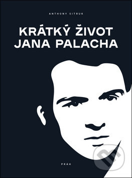 Kniha: Krátký život Jana Palacha (Anthony Sitruk). Práh, 2019 Kniha: Krátký život Jana Palacha (Anthony Sitruk). Práh, 2019