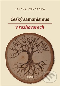 Kniha: Český šamanismus v rozhovorech (Helena Exnerová). Dingir, 2019 Kniha: Český šamanismus v rozhovorech (Helena Exnerová). Dingir, 2019