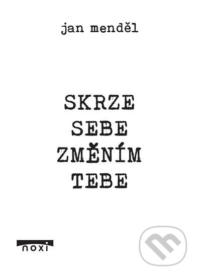 Kniha: Skrze sebe změním tebe (Jan Menděl). NOXI, 2018 Kniha: Skrze sebe změním tebe (Jan Menděl). NOXI, 2018