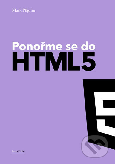 Kniha: Ponořme se do HTML5 (Mark Pilgrim). CZ.NIC, 2015 Kniha: Ponořme se do HTML5 (Mark Pilgrim). CZ.NIC, 2015