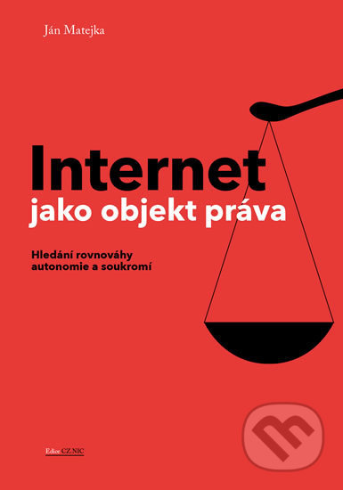 Kniha: Internet jako objekt práva (Ján Matejka). CZ.NIC, 2013 Kniha: Internet jako objekt práva (Ján Matejka). CZ.NIC, 2013