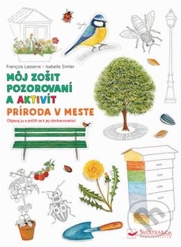 Kniha: Môj zošit pozorovania a aktivít: Príroda v meste (Francois Lasserre a Isabelle Simler). Svojtka&Co., 2019 Kniha: Môj zošit pozorovania a aktivít: Príroda v meste (Francois Lasserre a Isabelle Simler). Svojtka&Co., 2019