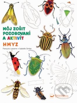 Kniha: Môj zošit pozorovania a aktivít: Hmyz (Francois Lasserre a Isabelle Simler). Svojtka&Co., 2019 Kniha: Môj zošit pozorovania a aktivít: Hmyz (Francois Lasserre a Isabelle Simler). Svojtka&Co., 2019