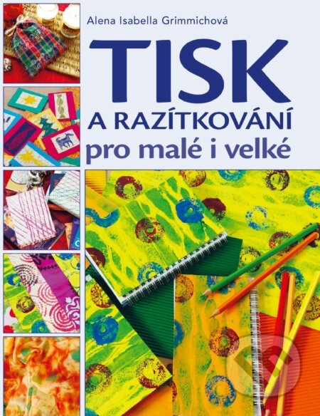 E-kniha: Tisk a razítkování pro malé i velké (Alena Isabella Grimmichová). CPRESS, 2017 E-kniha: Tisk a razítkování pro malé i velké (Alena Isabella Grimmichová). CPRESS, 2017