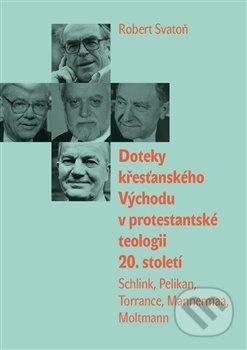 Kniha: Doteky křesťanského Východu v protestantské teologii 20. století (Robert Svatoň). Pavel Mervart, 2019 Kniha: Doteky křesťanského Východu v protestantské teologii 20. století (Robert Svatoň). Pavel Mervart, 2019