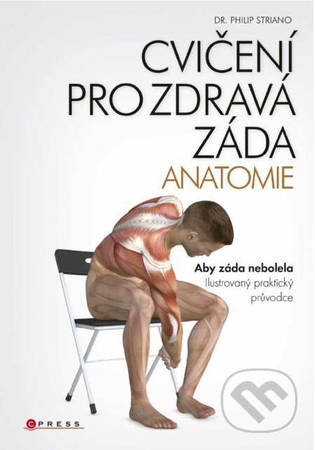E-kniha: Cvičení pro zdravá záda - anatomie (Philip Striano). CPRESS, 2017 E-kniha: Cvičení pro zdravá záda - anatomie (Philip Striano). CPRESS, 2017