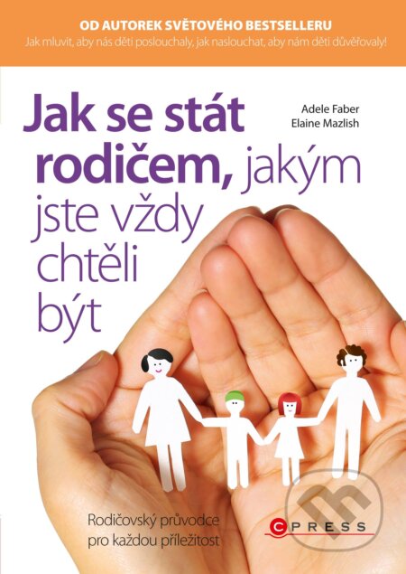 E-kniha: Jak se stát rodičem, jakým jste vždy chtěli být (Adele Faber a Elaine Mazlish). CPRESS, 2014 E-kniha: Jak se stát rodičem, jakým jste vždy chtěli být (Adele Faber a Elaine Mazlish). CPRESS, 2014