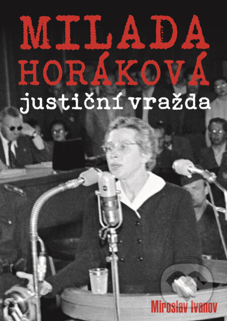 E-kniha: Milada Horáková: justiční vražda (Miroslav Ivanov). XYZ, 2018 E-kniha: Milada Horáková: justiční vražda (Miroslav Ivanov). XYZ, 2018
