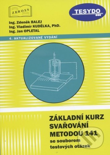 Kniha: Základní kurz svařování metodou 141 (Zdeněk Balej a kolektiv). ZEROSS, 2018 Kniha: Základní kurz svařování metodou 141 (Zdeněk Balej a kolektiv). ZEROSS, 2018