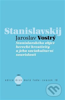 Kniha: Stanislavského objev herecké kreativity a jeho sociokulturní souvislosti (Jaroslav Vostrý). Kant, 2019 Kniha: Stanislavského objev herecké kreativity a jeho sociokulturní souvislosti (Jaroslav Vostrý). Kant, 2019