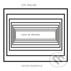 Kniha: Zase je dneska (Jiří Charvát). Novela Bohemica, 2019 Kniha: Zase je dneska (Jiří Charvát). Novela Bohemica, 2019