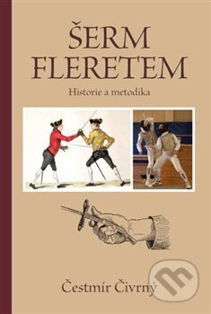 Kniha: Šerm fleretem (Čestmír Čivrný). Elka Press, 2019 Kniha: Šerm fleretem (Čestmír Čivrný). Elka Press, 2019