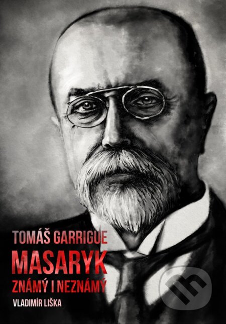 E-kniha: Tomáš Garrigue Masaryk: známý i neznámý (Vladimír Liška). XYZ, 2017 E-kniha: Tomáš Garrigue Masaryk: známý i neznámý (Vladimír Liška). XYZ, 2017
