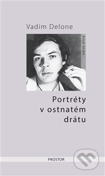 Kniha: Portréty v ostnatém drátu (Vadim Delone). Prostor, 2019 Kniha: Portréty v ostnatém drátu (Vadim Delone). Prostor, 2019