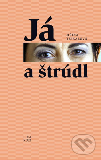 Kniha: Já a štrúdl (Jiřina Tejkalová). LIKA KLUB, 2011 Kniha: Já a štrúdl (Jiřina Tejkalová). LIKA KLUB, 2011