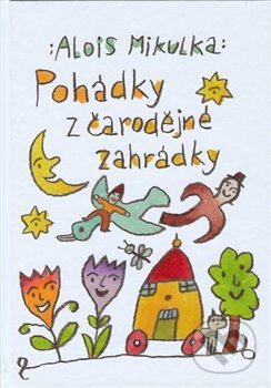Kniha: Pohádky z čarodějné zahrádky (Alois Mikulka). Akademické nakladatelství CERM, 2019 Kniha: Pohádky z čarodějné zahrádky (Alois Mikulka). Akademické nakladatelství CERM, 2019