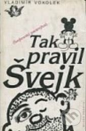 Kniha: Tak pravil Švejk (Vladimír Vokolek). Mladá fronta, 1995 Kniha: Tak pravil Švejk (Vladimír Vokolek). Mladá fronta, 1995
