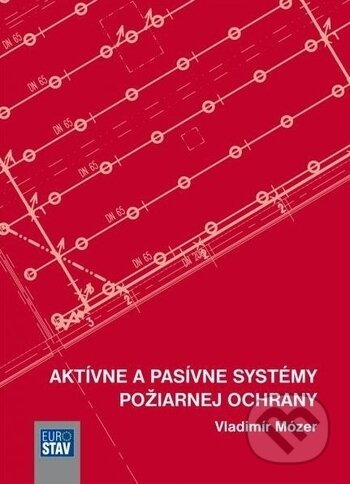 Kniha: Aktívne a pasívne systémy požiarnej ochrany (Vladimír Mózer). Eurostav, 2018 Kniha: Aktívne a pasívne systémy požiarnej ochrany (Vladimír Mózer). Eurostav, 2018