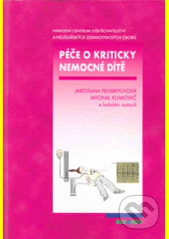 Kniha: Péče o kriticky nemocné dítě (Jaroslava Fendrychová a Michal Klimovič). Národní centrum ošetrovatelství (NCO NZO), 2018 Kniha: Péče o kriticky nemocné dítě (Jaroslava Fendrychová a Michal Klimovič). Národní centrum ošetrovatelství (NCO NZO), 2018