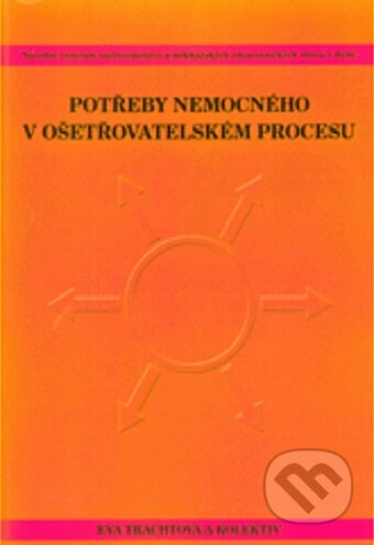 Kniha: Potřeby nemocného v ošetřovatelském procesu (Eva Trachtová). Národní centrum ošetrovatelství (NCO NZO), 2018 Kniha: Potřeby nemocného v ošetřovatelském procesu (Eva Trachtová). Národní centrum ošetrovatelství (NCO NZO), 2018