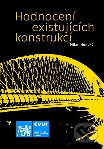 Kniha: Hodnocení existujících konstrukcí (Milan Holický). ČVUT, 2019 Kniha: Hodnocení existujících konstrukcí (Milan Holický). ČVUT, 2019