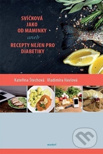 Kniha: Svíčková jako od maminky aneb recepty nejen pro diabetiky (Kateřina Štechová a Vladimíra Havlová). Maxdorf, 2019 Kniha: Svíčková jako od maminky aneb recepty nejen pro diabetiky (Kateřina Štechová a Vladimíra Havlová). Maxdorf, 2019