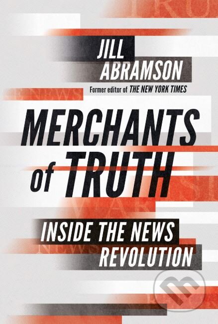 Kniha: Merchants of Truth (Jill Abramson). Bodley Head, 2019 Kniha: Merchants of Truth (Jill Abramson). Bodley Head, 2019