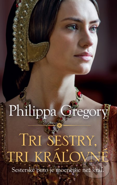 Kniha: Tri sestry, tri kráľovné (Philippa Gregory). Slovart, 2020 Kniha: Tri sestry, tri kráľovné (Philippa Gregory). Slovart, 2020