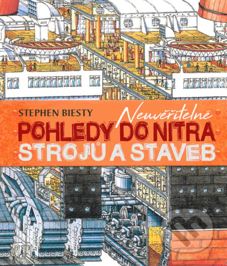 Kniha: Neuvěřitelné pohledy do nitra strojů a staveb (Richard Platt a Stephen Biesty). Slovart CZ, 2019 Kniha: Neuvěřitelné pohledy do nitra strojů a staveb (Richard Platt a Stephen Biesty). Slovart CZ, 2019