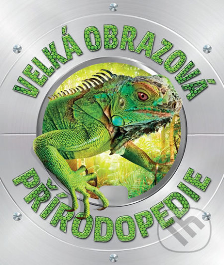 Kniha: Velká obrazová přírodopedie (Slovart CZ). Slovart CZ, 2019 Kniha: Velká obrazová přírodopedie (Slovart CZ). Slovart CZ, 2019