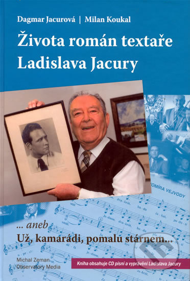 Kniha: Života román textaře Ladislava Jacury (Dagmar Jacurová a Milan Koukal). Michal Zeman Observatory Media, 2010 Kniha: Života román textaře Ladislava Jacury (Dagmar Jacurová a Milan Koukal). Michal Zeman Observatory Media, 2010