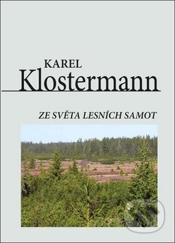 Kniha: Ze světa lesních samot (Karel Klostermann). Akcent, 2017 Kniha: Ze světa lesních samot (Karel Klostermann). Akcent, 2017