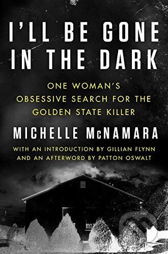 Kniha: I'll Be Gone in the Dark (Michelle McNamara). HarperCollins, 2018 Kniha: I'll Be Gone in the Dark (Michelle McNamara). HarperCollins, 2018