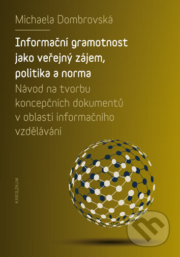 Kniha: Informační gramotnost jako veřejný zájem, politika a norma (Michaela Dombrovská). Univerzita Karlova v Praze, 2019 Kniha: Informační gramotnost jako veřejný zájem, politika a norma (Michaela Dombrovská). Univerzita Karlova v Praze, 2019