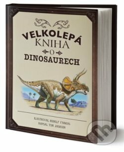 Kniha: Velkolepá kniha o dinosaurech (Tom Jackson). Drobek, 2019 Kniha: Velkolepá kniha o dinosaurech (Tom Jackson). Drobek, 2019
